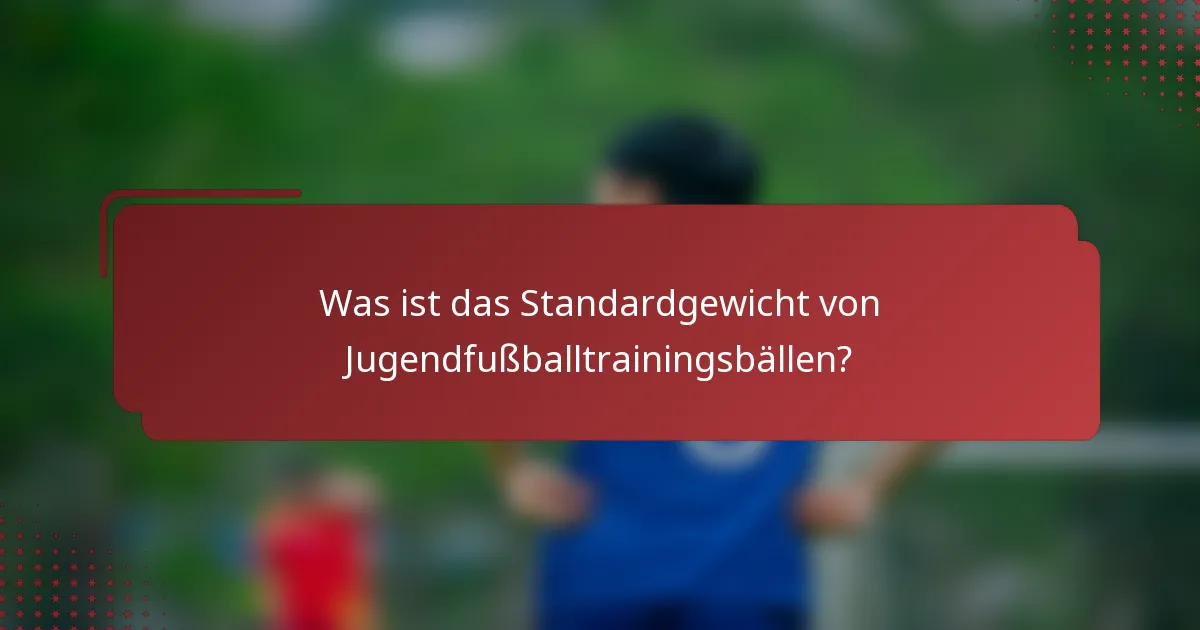 Was ist das Standardgewicht von Jugendfußballtrainingsbällen?