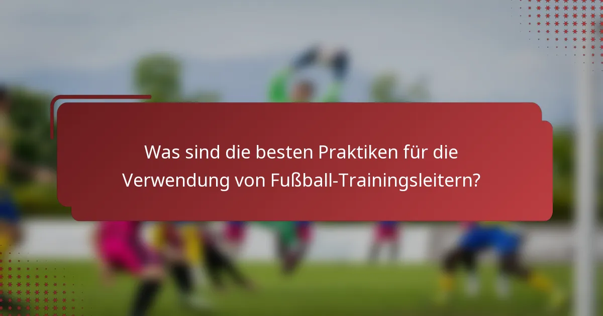 Was sind die besten Praktiken für die Verwendung von Fußball-Trainingsleitern?