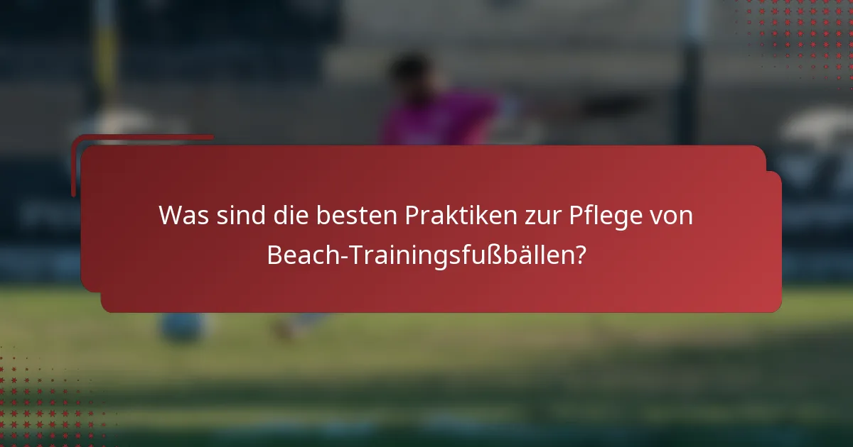 Was sind die besten Praktiken zur Pflege von Beach-Trainingsfußbällen?