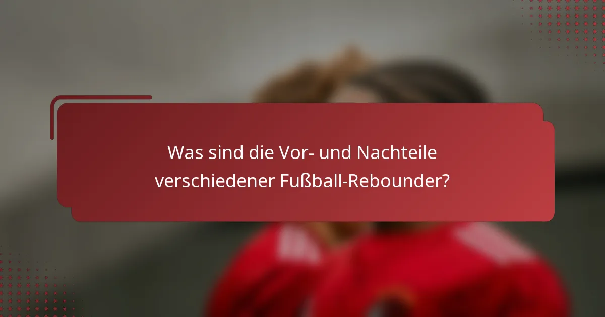 Was sind die Vor- und Nachteile verschiedener Fußball-Rebounder?