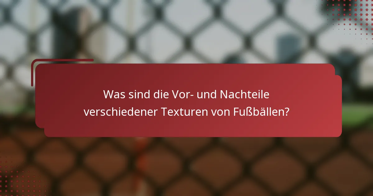 Was sind die Vor- und Nachteile verschiedener Texturen von Fußbällen?