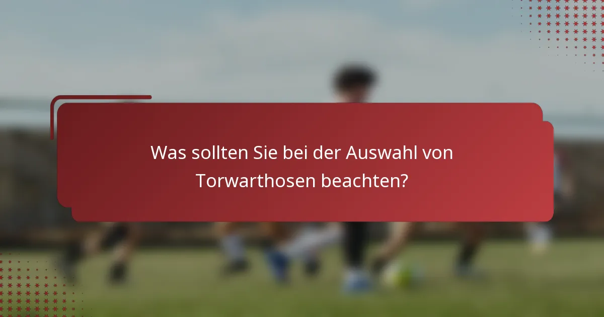 Was sollten Sie bei der Auswahl von Torwarthosen beachten?