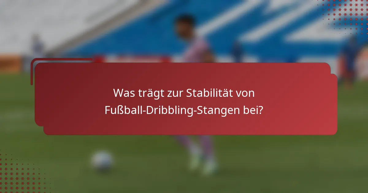 Was trägt zur Stabilität von Fußball-Dribbling-Stangen bei?