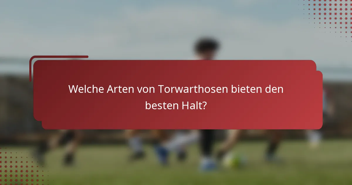 Welche Arten von Torwarthosen bieten den besten Halt?