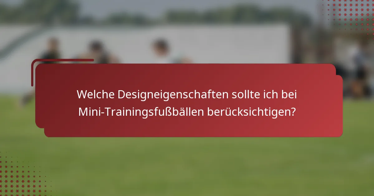 Welche Designeigenschaften sollte ich bei Mini-Trainingsfußbällen berücksichtigen?