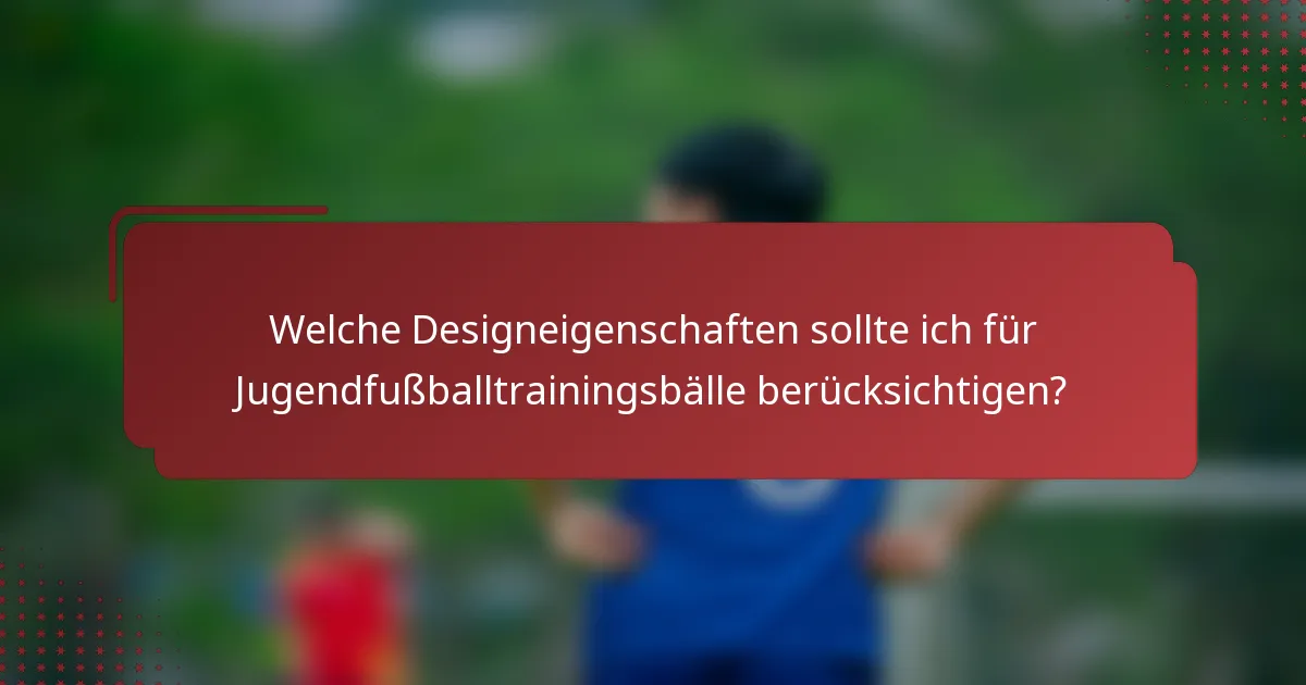 Welche Designeigenschaften sollte ich für Jugendfußballtrainingsbälle berücksichtigen?