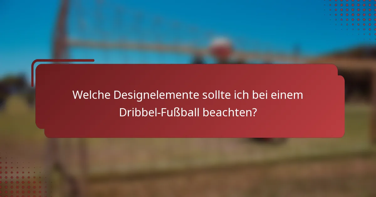 Welche Designelemente sollte ich bei einem Dribbel-Fußball beachten?