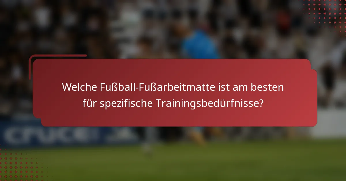 Welche Fußball-Fußarbeitmatte ist am besten für spezifische Trainingsbedürfnisse?