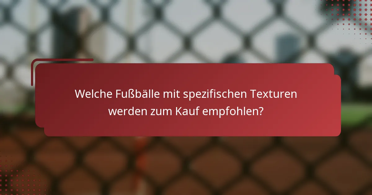 Welche Fußbälle mit spezifischen Texturen werden zum Kauf empfohlen?