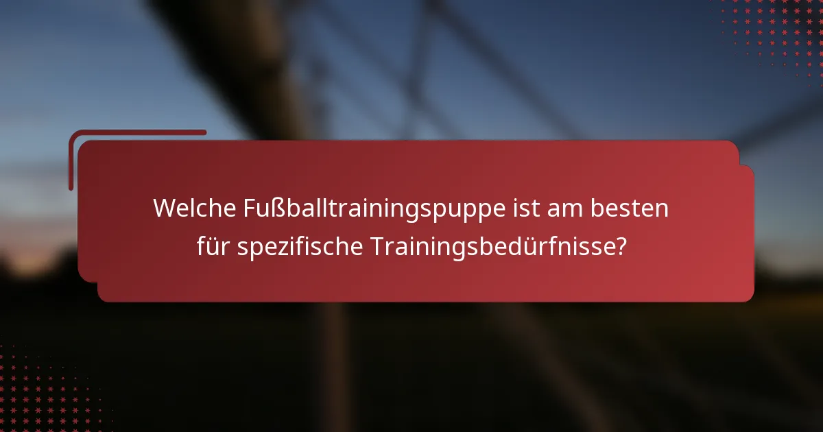 Welche Fußballtrainingspuppe ist am besten für spezifische Trainingsbedürfnisse?