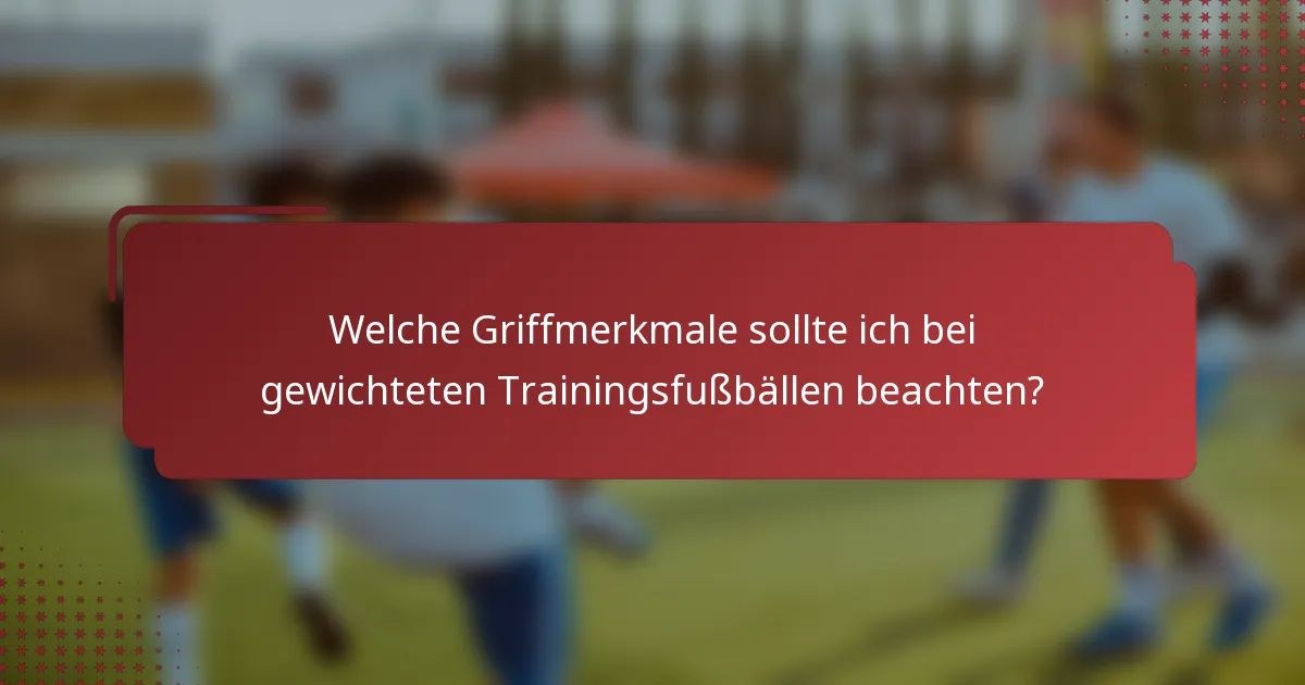 Welche Griffmerkmale sollte ich bei gewichteten Trainingsfußbällen beachten?