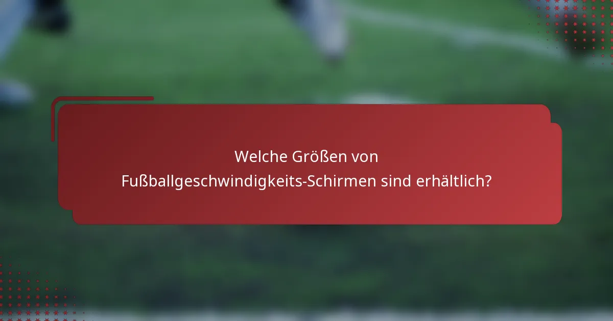 Welche Größen von Fußballgeschwindigkeits-Schirmen sind erhältlich?