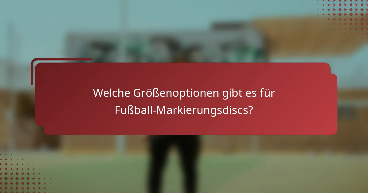 Welche Größenoptionen gibt es für Fußball-Markierungsdiscs?