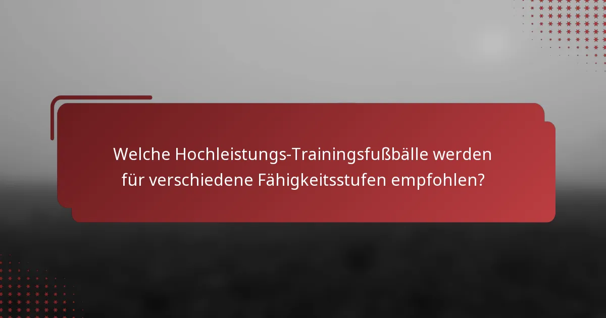 Welche Hochleistungs-Trainingsfußbälle werden für verschiedene Fähigkeitsstufen empfohlen?