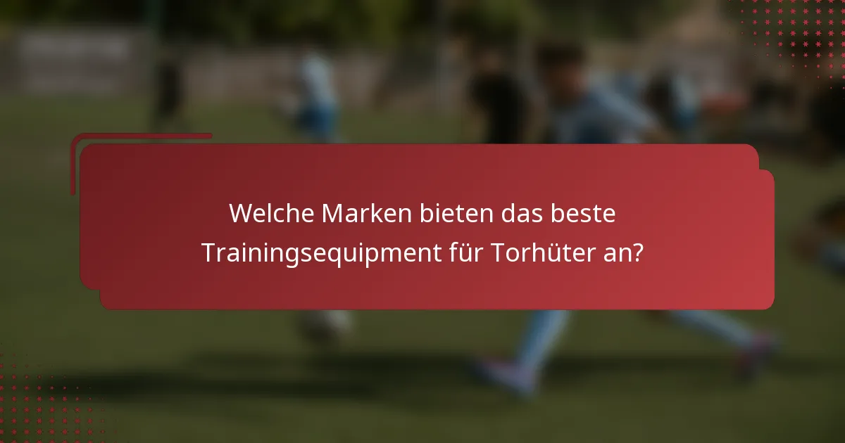Welche Marken bieten das beste Trainingsequipment für Torhüter an?