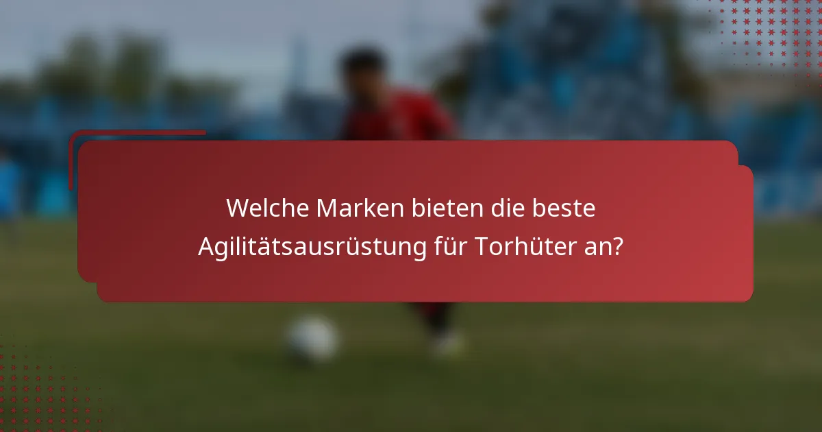 Welche Marken bieten die beste Agilitätsausrüstung für Torhüter an?