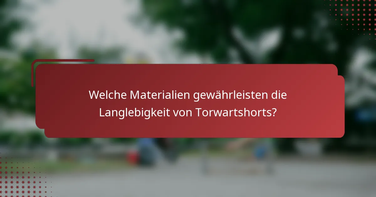 Welche Materialien gewährleisten die Langlebigkeit von Torwartshorts?
