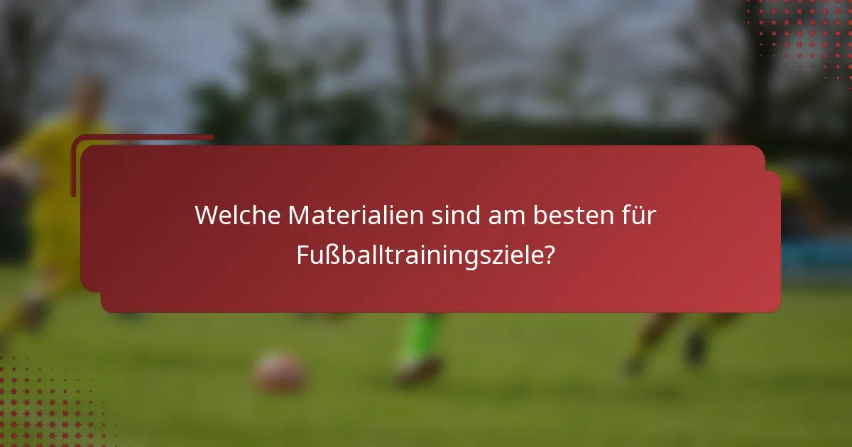 Welche Materialien sind am besten für Fußballtrainingsziele?