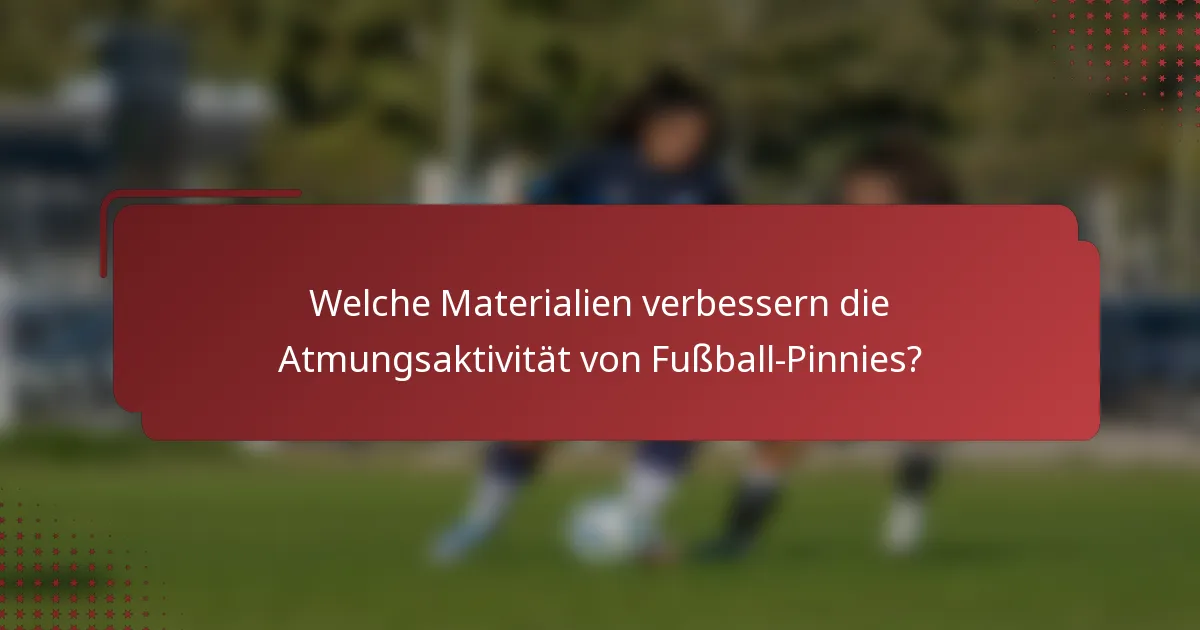 Welche Materialien verbessern die Atmungsaktivität von Fußball-Pinnies?