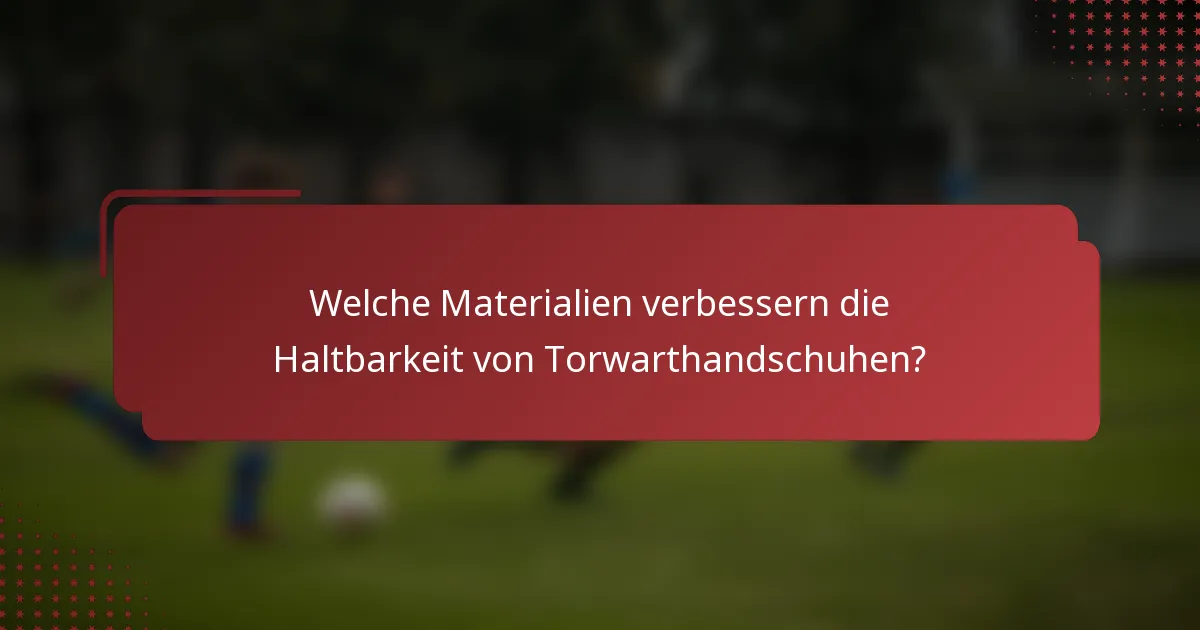 Welche Materialien verbessern die Haltbarkeit von Torwarthandschuhen?