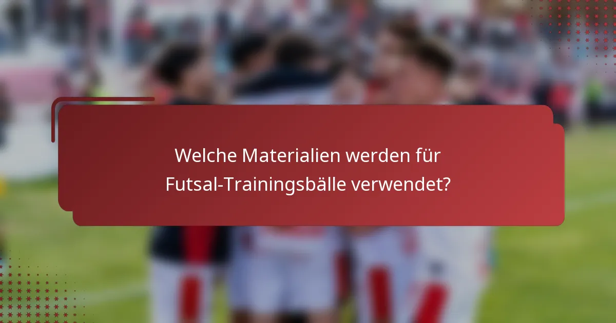 Welche Materialien werden für Futsal-Trainingsbälle verwendet?