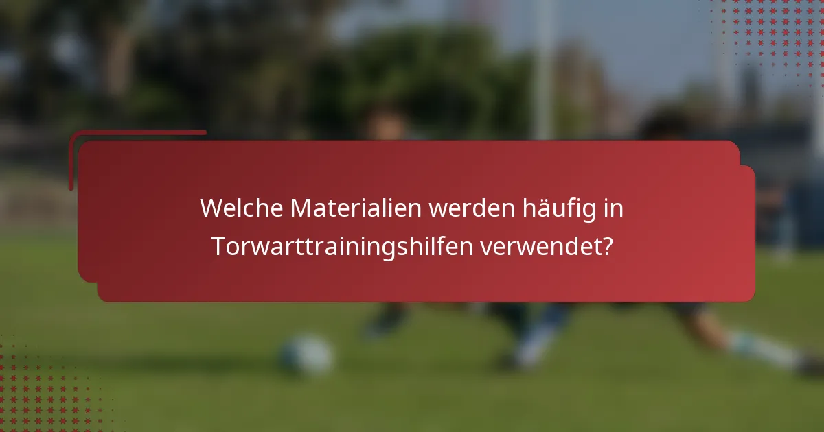 Welche Materialien werden häufig in Torwarttrainingshilfen verwendet?