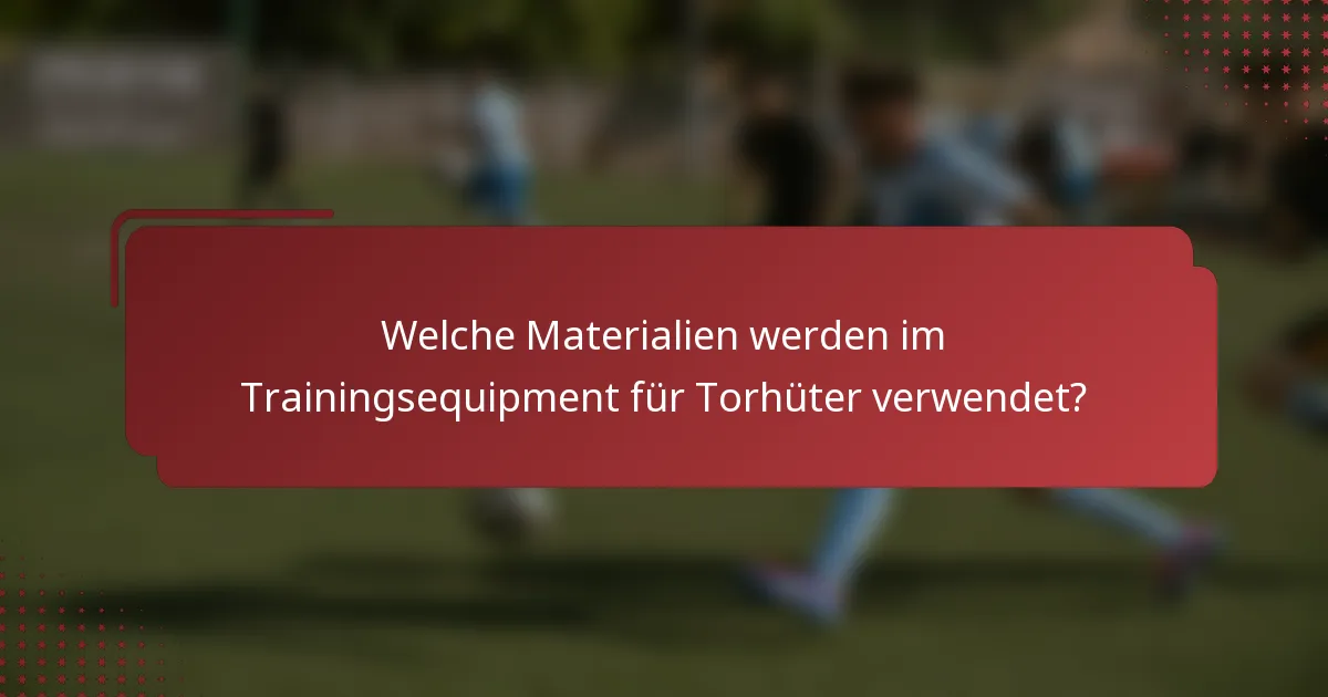 Welche Materialien werden im Trainingsequipment für Torhüter verwendet?
