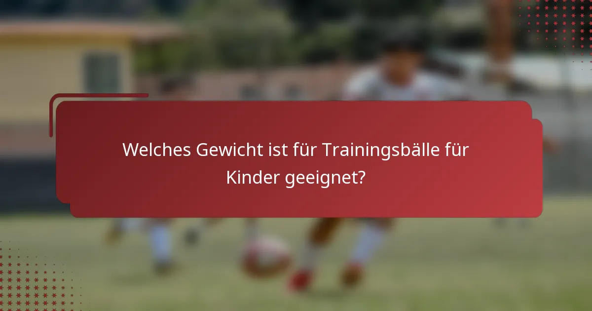 Welches Gewicht ist für Trainingsbälle für Kinder geeignet?