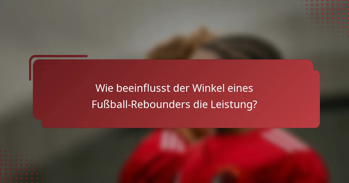 Wie beeinflusst der Winkel eines Fußball-Rebounders die Leistung?