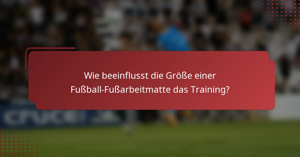 Wie beeinflusst die Größe einer Fußball-Fußarbeitmatte das Training?