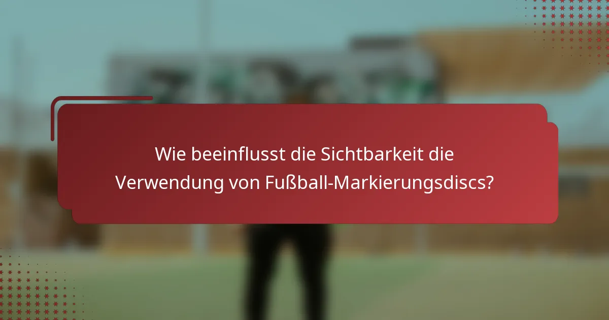 Wie beeinflusst die Sichtbarkeit die Verwendung von Fußball-Markierungsdiscs?