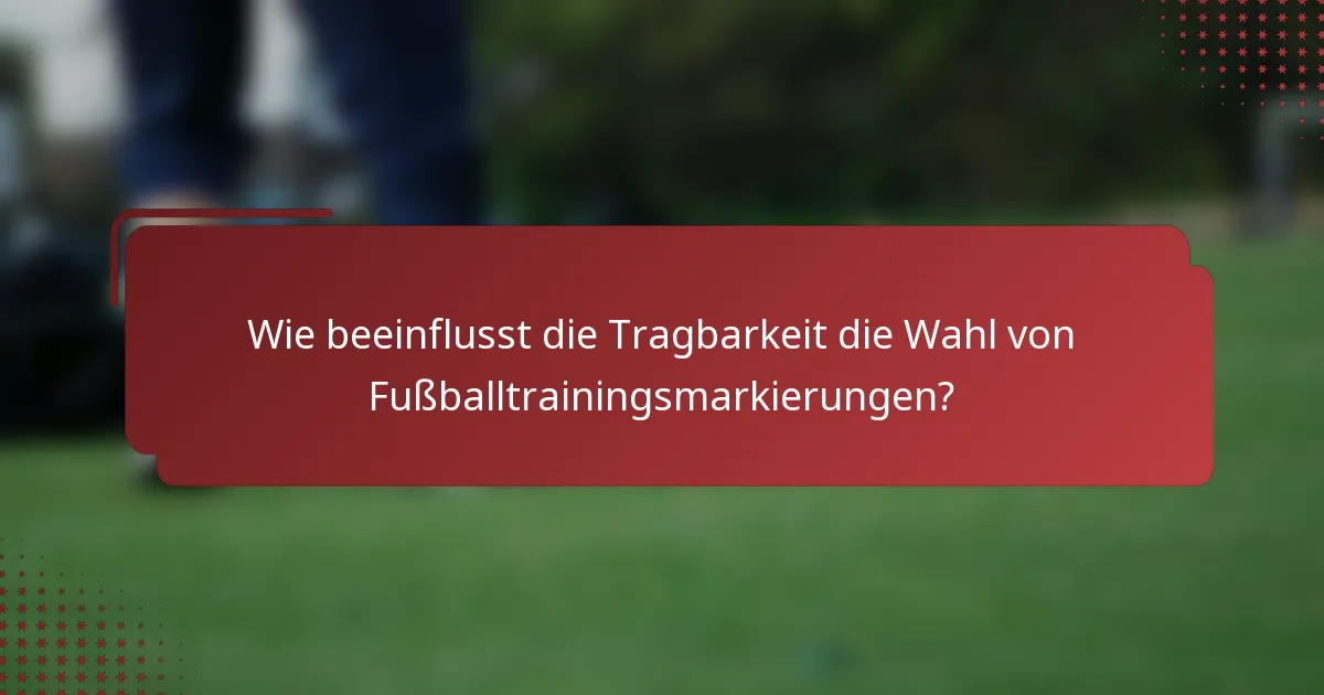 Wie beeinflusst die Tragbarkeit die Wahl von Fußballtrainingsmarkierungen?