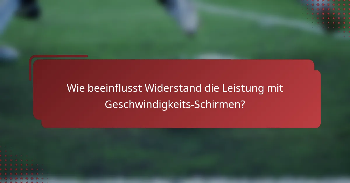 Wie beeinflusst Widerstand die Leistung mit Geschwindigkeits-Schirmen?