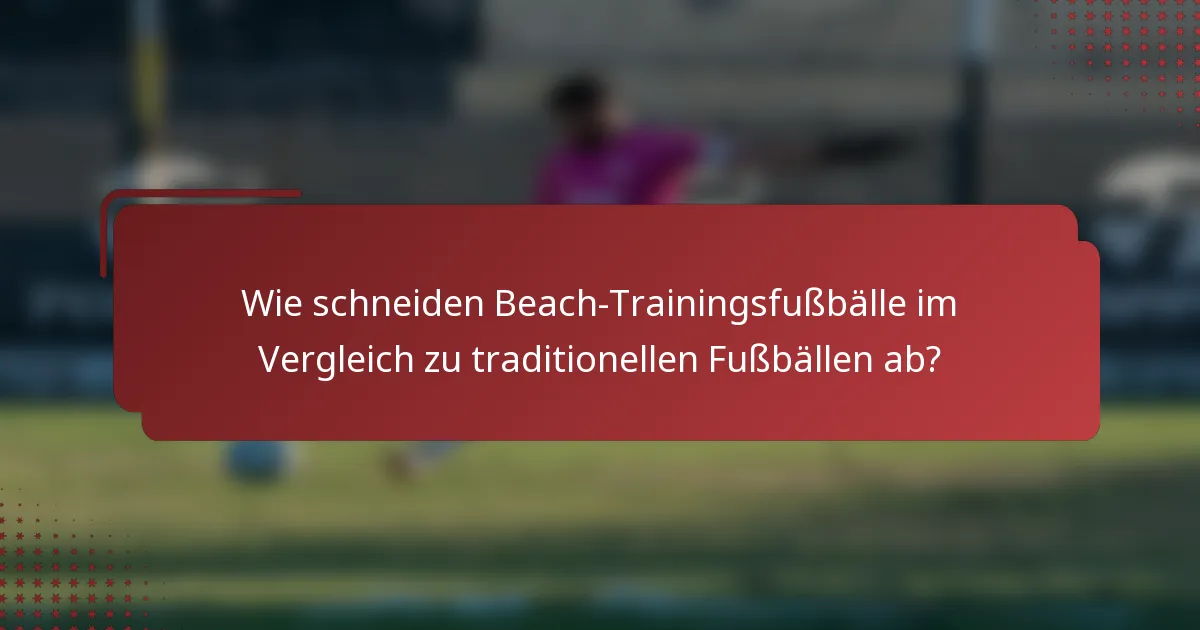 Wie schneiden Beach-Trainingsfußbälle im Vergleich zu traditionellen Fußbällen ab?