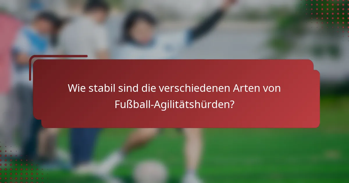 Wie stabil sind die verschiedenen Arten von Fußball-Agilitätshürden?