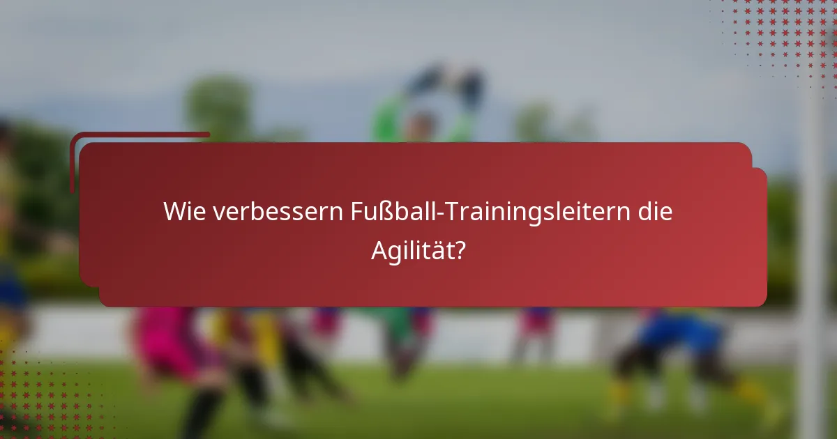 Wie verbessern Fußball-Trainingsleitern die Agilität?