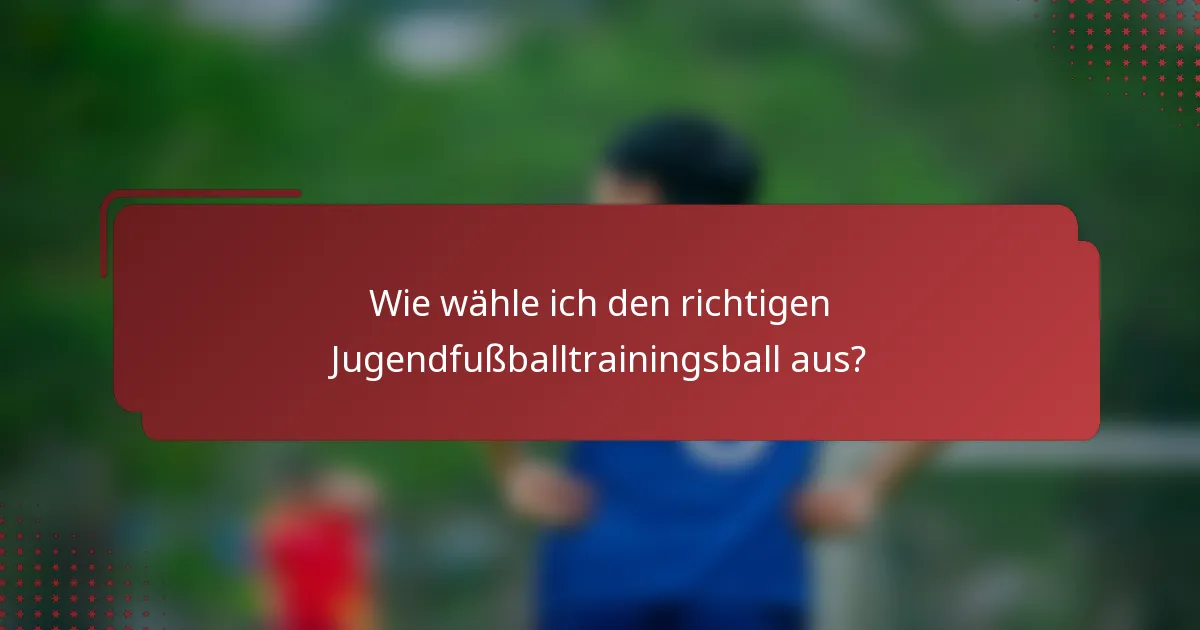 Wie wähle ich den richtigen Jugendfußballtrainingsball aus?