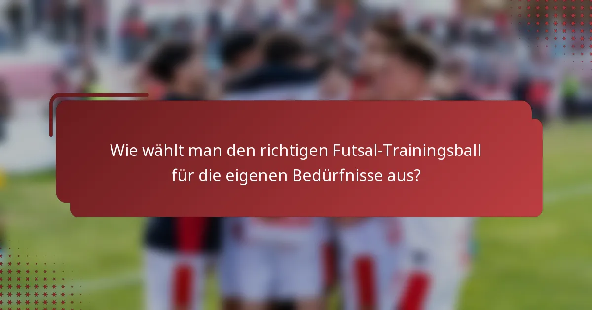 Wie wählt man den richtigen Futsal-Trainingsball für die eigenen Bedürfnisse aus?