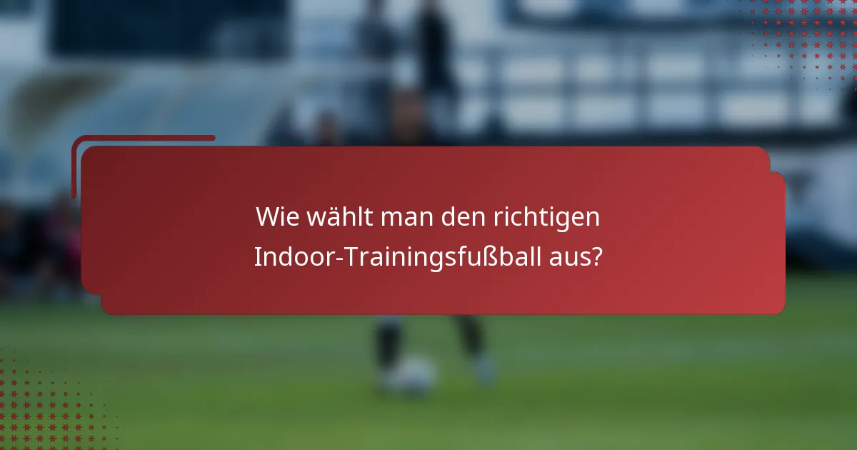 Wie wählt man den richtigen Indoor-Trainingsfußball aus?