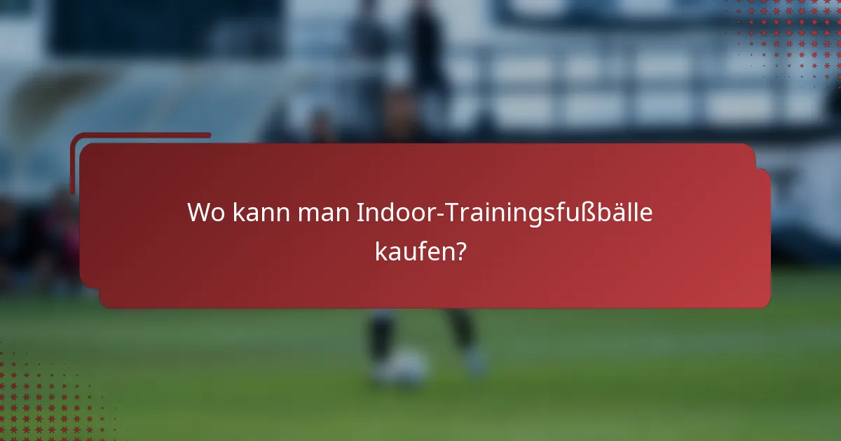 Wo kann man Indoor-Trainingsfußbälle kaufen?