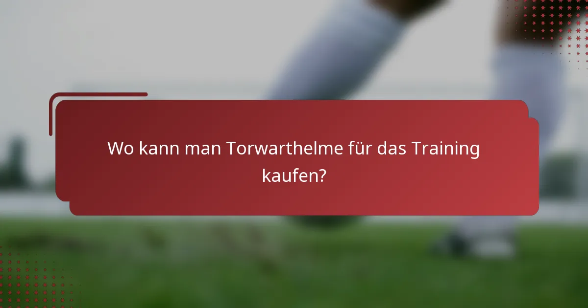 Wo kann man Torwarthelme für das Training kaufen?