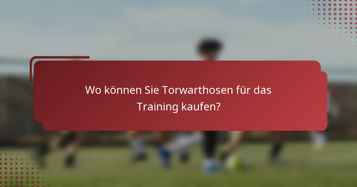 Wo können Sie Torwarthosen für das Training kaufen?